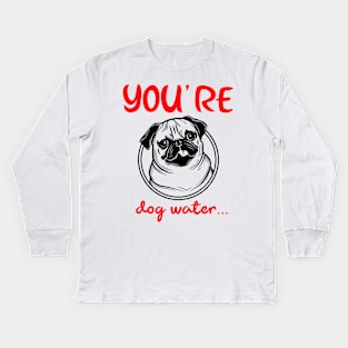 You're Dog water Kids Long Sleeve T-Shirt